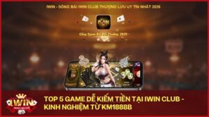 top game de kiem tien tai iwinclub - Top 5 trò chơi dễ kiếm tiền nhất tại Iwin dành cho người mới